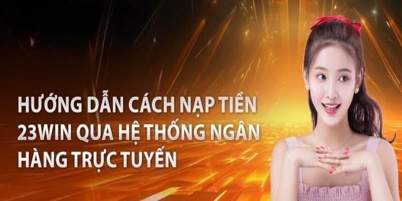 Nạp tiền 23win để nhận vô vàn sự kiện ưu đãi hấp dẫn