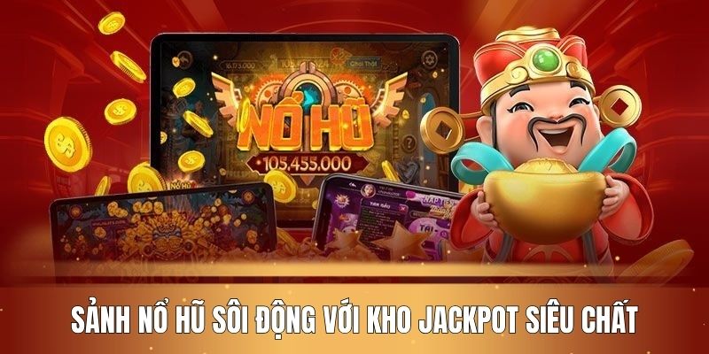 Sảnh nổ hũ sôi động với kho Jackpot siêu chất