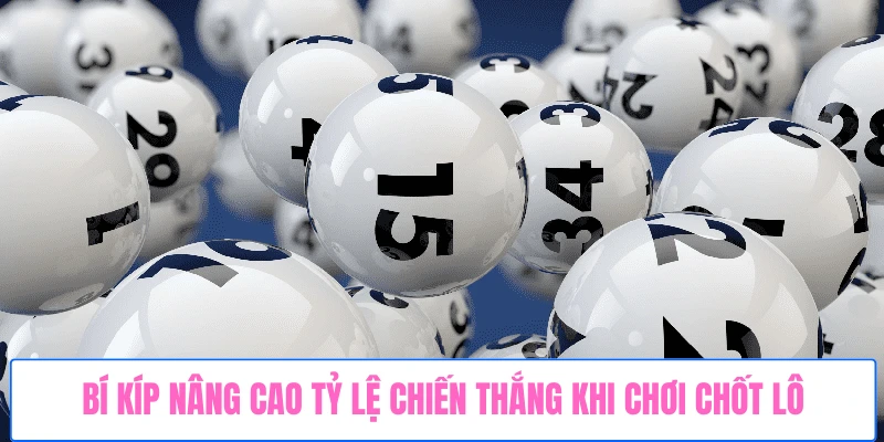 Bí kíp nâng cao tỷ lệ chiến thắng khi chơi chốt lô