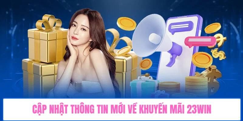 Cập nhật thông tin mới về khuyến mãi 23WIN
