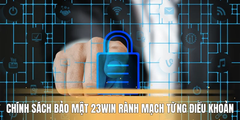 Chính sách bảo mật 23WIN rành mạch từng điều khoản