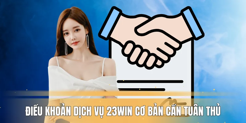 Điều khoản dịch vụ 23WIN cơ bản cần tuân thủ
