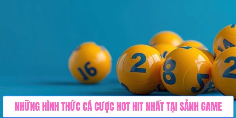 Những hình thức cá cược hot hit nhất tại sảnh game