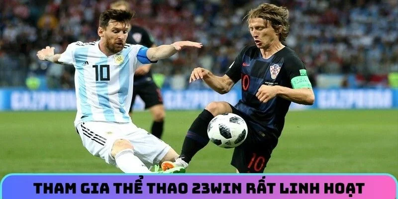Tham gia Thể Thao 23WIN rất linh hoạt