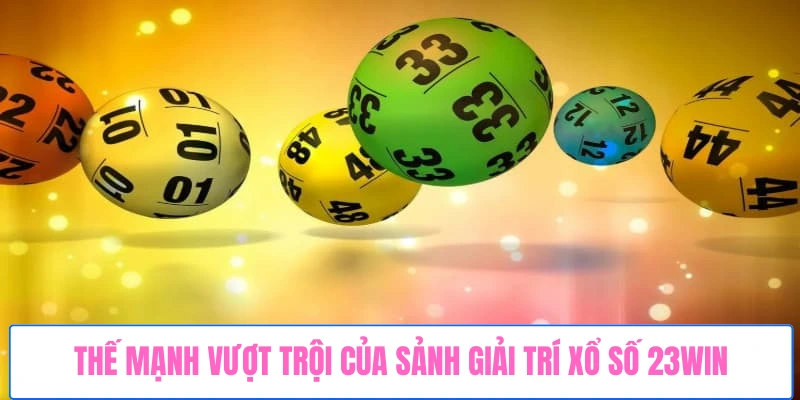 Thế mạnh vượt trội của sảnh giải trí xổ số 23WIN