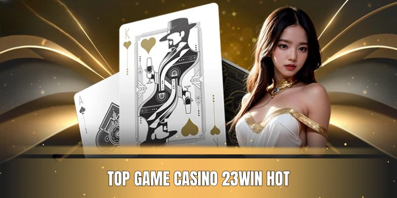 Top game casino 23WIN hot
