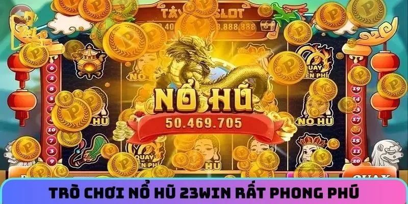 Trò chơi Nổ Hũ 23WIN rất phong phú