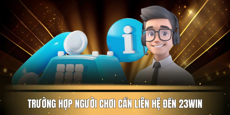 Trường hợp người chơi cá cược cần liên hệ đến 23WIN