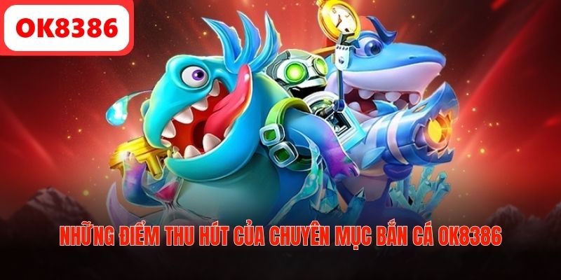 Những điểm thu hút của chuyên mục bắn cá OK8386