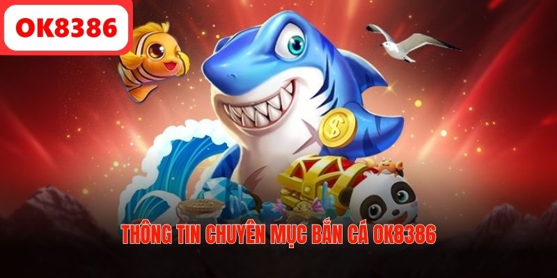 Thông tin chuyên mục bắn cá OK8386