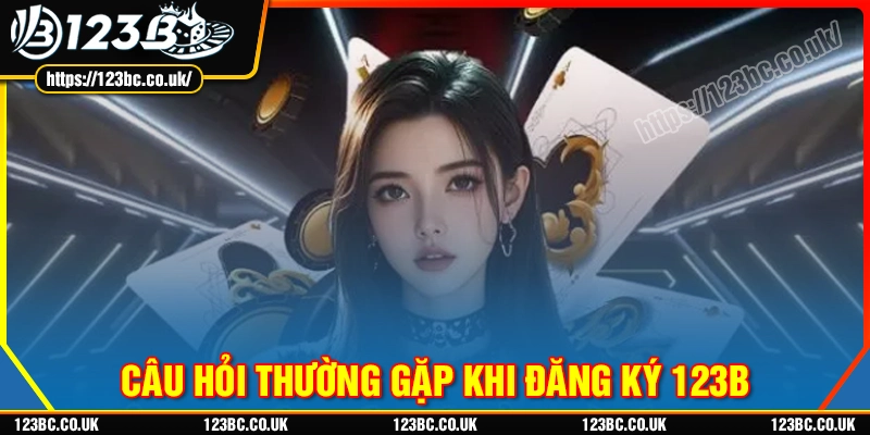 FAQs: Câu hỏi thường gặp khi đăng ký 123B người mới